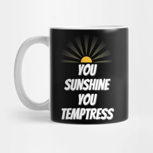 You Sunshine You Temptress Mug